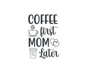 Coffee first Mom later, coffee lover t-shirt design, coffee typography design, Quote typography on coffee cups, T-shirt design
