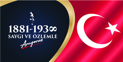 Saygi ve özlemle anıyoruz. 10 Kasım 1938. Translate: We remember with respect and longing November 10, 1938. Day of memory mourning of Ataturk in Turkey the president founder of the Turkish Republic. 