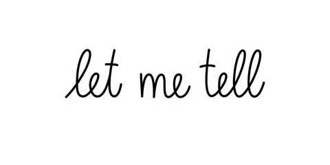 Let me tell phrase handwritten by one line. Monoline vector text element isolated on white background. Simple inscription. 