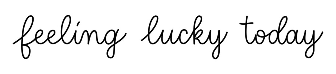 Feeling lucky today phrase handwritten by one line. Monoline vector text element isolated on white background. Simple inscription. 
