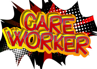 Care Worker. Comic book style cartoon words on abstract colorful comics background.