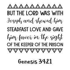 Obraz premium But the Lord was with Joseph and showed him steadfast love and gave him favor in the sight of the keeper of the prison. Bible verse quote