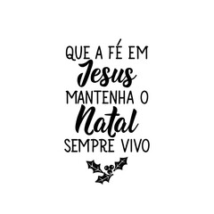 May faith in Jesus keep Christmas always alive in Portuguese. Lettering. Ink illustration. Modern brush calligraphy.