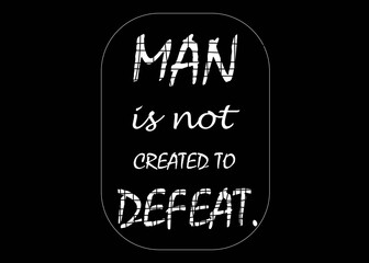 Motivational and Inspirational quote - Man isn't created to defeat