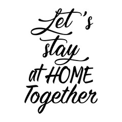 Let's stay at home together. phrases on white background. Illustrations concept coronavirus COVID-19. Lettering typography poster with text for self quarine times. monochrome illustration.