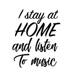 I stay at home and listen to music. phrases on white background. Illustrations concept coronavirus COVID-19. Lettering typography poster with text for self quarine times. monochrome illustration.