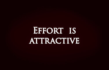 Inspire quote “ Effort is attractive”