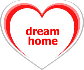 Text dream home. social concept . Love heart icon button for web services and apps . Love heart icon button for web services and apps