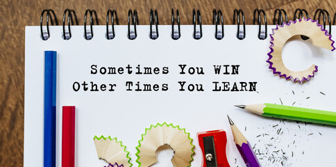 Sometimes You WIN Other Times You LEARN text written on a paper with pencils in office