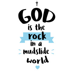 God is the rock in a mudslide world -motivational quote lettering. Print for poster, prayer book, church leaflet, t-shirt, bags, postcard, sticker. Simple cute vector on a religious theme
