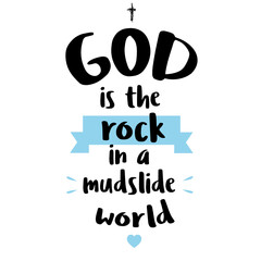 God is the rock in a mudslide world -motivational quote lettering. Print for poster, prayer book, church leaflet, t-shirt, bags, postcard, sticker. Simple cute vector on a religious theme