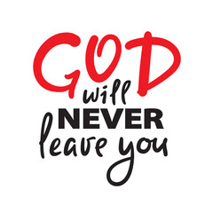 God will never leave you - inspire motivational religious quote. Hand drawn beautiful lettering. Print for inspirational poster, t-shirt, bag, cups, card, flyer, sticker, badge. Cute funny vector