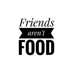 ''Friends aren't food'' Word Lettering Illustration