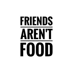 ''Friends aren't food'' Word Lettering Illustration