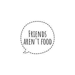 ''Friends aren't food'' Word Lettering Illustration