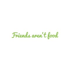 ''Friends aren't food'' Word Lettering Illustration