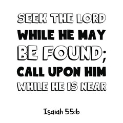 Seek the Lord while He may be found Call upon Him while He is near. Bible verse quote