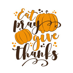 Eat Pray Give Thanks - Short phrase for Thanksgiving with pumpkins. Good for greeting card, poster, t shirt and textile print.