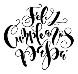 Happy birthday father, spanish hand written black calligraphy isolated on white background. Vector illustration for posters, photo overlays, greeting card and social media. feliz cumpleaños papa.