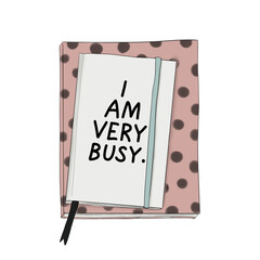 Planner Book Isolated On A White Background I Am Very Busy Hand Drawn Illustration	