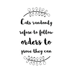 Cats randomly refuse to follow orders to prove they can. Vector Quote