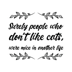 Surely people who don't like cats, were mice in another life. Vector Quote
