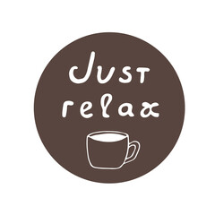 Lettering just relax, cup of coffee, vector illustration, hand drawing