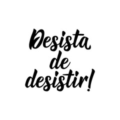 Give up giving up in Portuguese. Lettering. Ink illustration. Modern brush calligraphy.