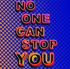 NO ONE CAN STOP YOU