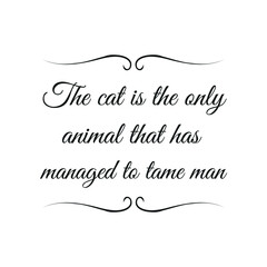 The cat is the only animal that has managed to tame man. Vector Quote