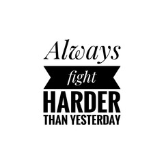 Fototapeta na wymiar ''Always fight harder than yesterday'' Motivational Quote Lettering Illustration