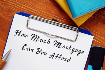 Business concept about How Much Mortgage Can You Afford with sign on the page.