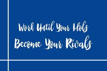 Work Until Your Idols Become Your Rivals Cursive Calligraphy Cyan Color Text On Navy Blue Background