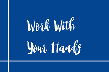 Work With Your Hands Cursive Calligraphy Cyan Color Text On Navy Blue Background