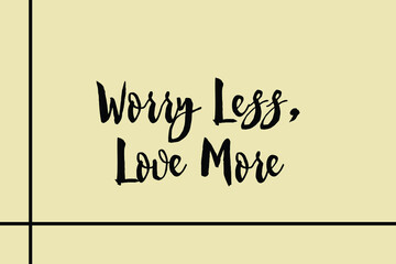 Worry Less, Love More. Cursive Calligraphy Black Color Text On Light Yellow Background