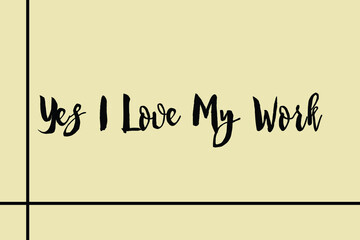 Yes I Love My Work Cursive Calligraphy Black Color Text On Light Yellow Background
