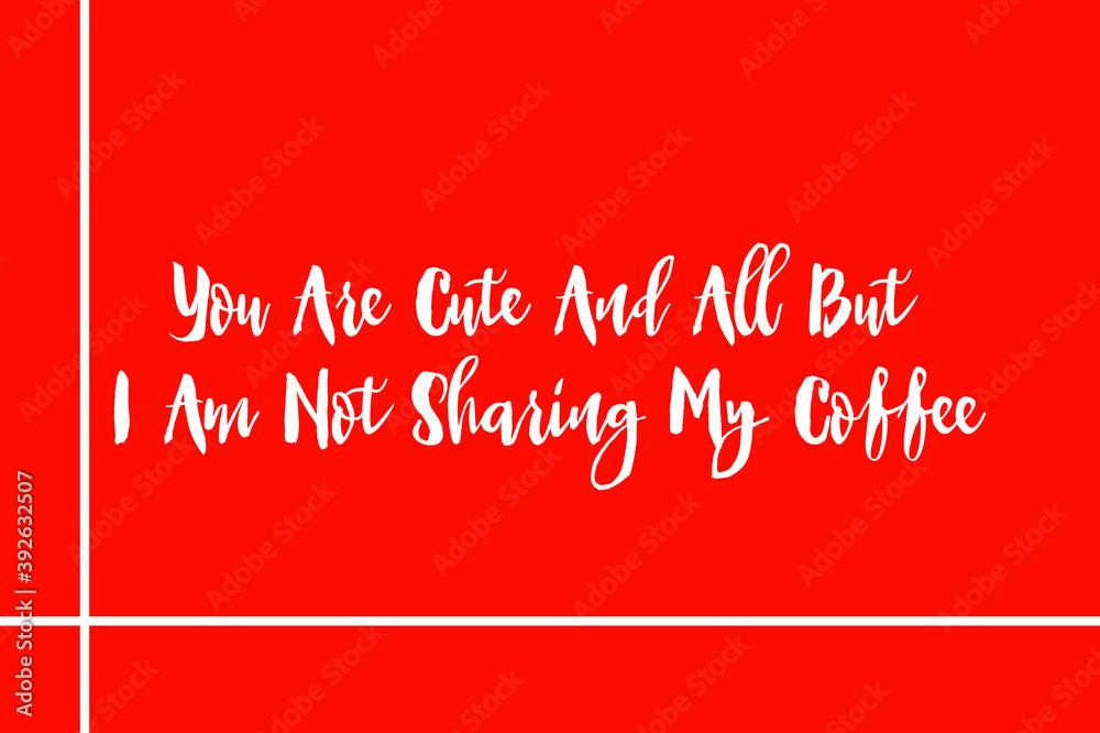 Fototapete You Are Cute And All But I Am Not Sharing My Coffee Cursive Typography White Color Text On Red Background