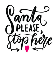 Santa, please, stop here. Xmas and New Year hand lettering wishes holiday quote. Modern calligraphy. Greeting cards design elements phrase