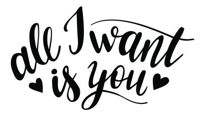 All I want is you hand lettering vector quote for any Holidays and Valentines day season in quarantin and covid19 period. Phrases for cards, banners, posters, pillow and clothes design. 