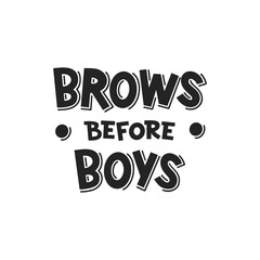 Brows before boys hand drawn lettering. Black and white illustration. Motivating phrase for brow master, bar