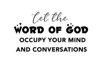 Let the word of God occupy your mind, Christian Quote about life, Typography for print or use as poster, card, flyer or T Shirt