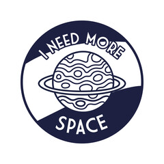 space badge with saturn planet with i need more space lettering line style