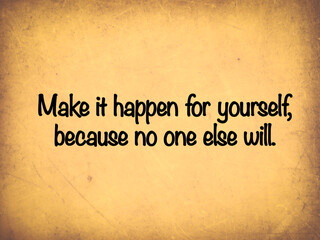 Quote written on old paper “Make it happen for yourself, because no one else will”