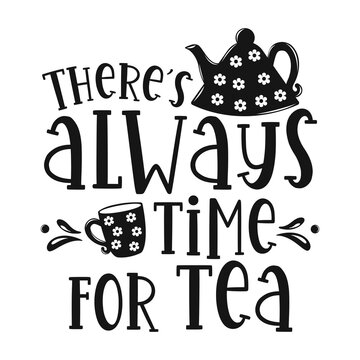 There's always time for tea motivational slogan inscription. Tea vector quotes. Illustration for prints on t-shirts and bags, posters, cards. Isolated on white background. Inspirational phrase.