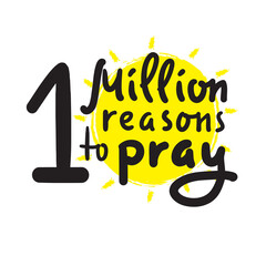 1 million reasons to pray - inspire motivational religious quote. Hand drawn beautiful lettering. Print for inspirational poster, t-shirt, bag, cups, card, flyer, sticker, badge. Cute funny vector
