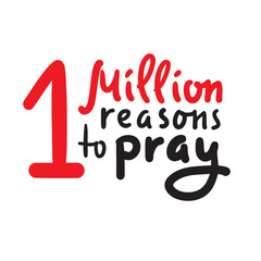 1 million reasons to pray - inspire motivational religious quote. Hand drawn beautiful lettering. Print for inspirational poster, t-shirt, bag, cups, card, flyer, sticker, badge. Cute funny vector