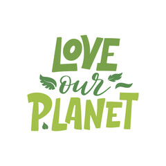 Hand drawn eco lettering poster. Love our planet. Ecology theme template with lettering. Vector illustration on white background