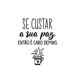 If it costs your peace, then it is too expensive in Portuguese. Lettering. Ink illustration. Modern brush calligraphy.