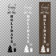 Vector set of Happy HO HO Holidays designs for home porch vertical sign in white, black colors. Christmas Quote for decoration porch sign on wooden background. Xmas ornament. 