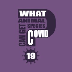 What animal species can get Covid 19 question. Medical education relative illustration. Scientific medical designs. Virus diseases relative theme.
